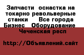 Запчасти, оснастка на токарно револьверные станки . - Все города Бизнес » Оборудование   . Чеченская респ.
